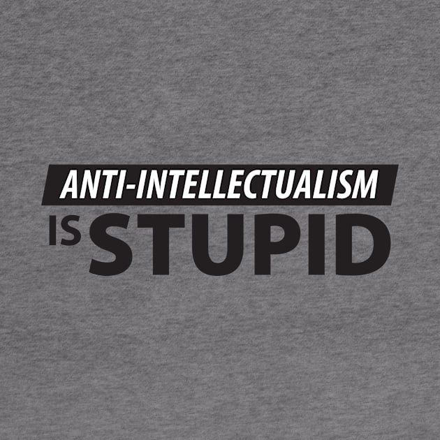 Anti-Intellectualism is Stupid by Natural 20 Shirts